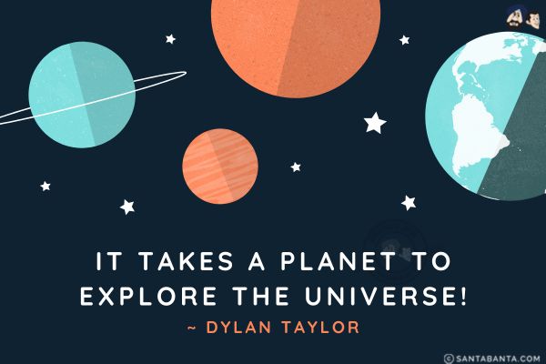 It takes a planet to explore the universe.