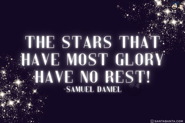 The stars that have most glory have no rest.