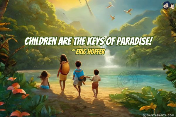 Children are the keys of  paradise.