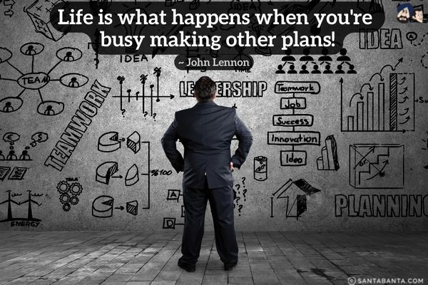 Life is what happens when you're busy making other plans.
