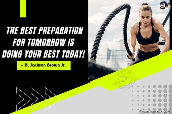 The best  preparation for tomorrow is doing  your best today.