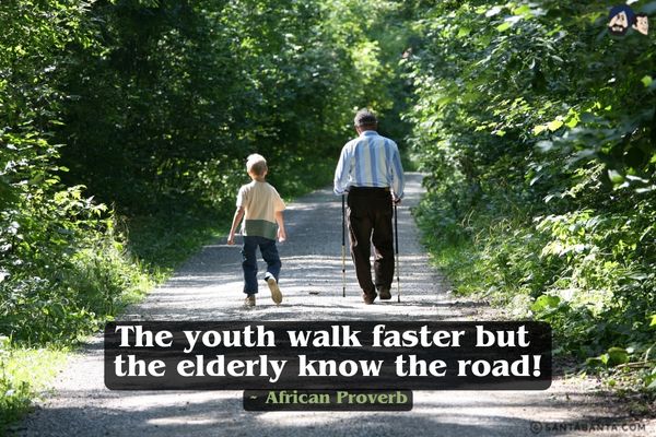 The youth walk faster but the elderly know the road.