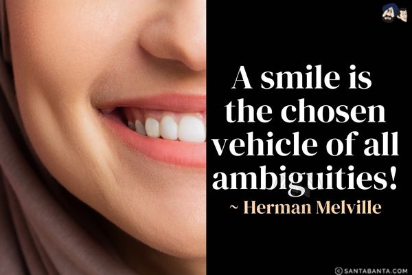 A smile is the chosen vehicle of all ambiguities. 