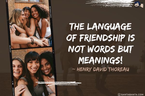 The language of  friendship is  not words but meanings. 