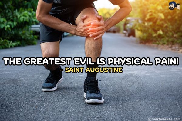 The greatest evil is physical pain.