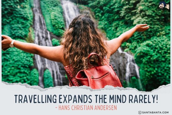 Travelling expands the mind rarely. 