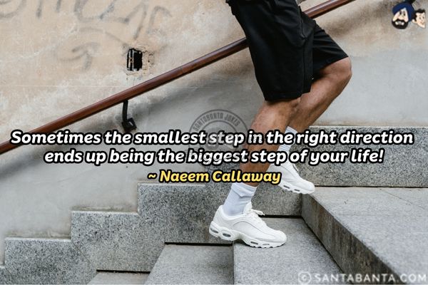 Sometimes the smallest step in  the right direction ends up being the biggest step of your life.