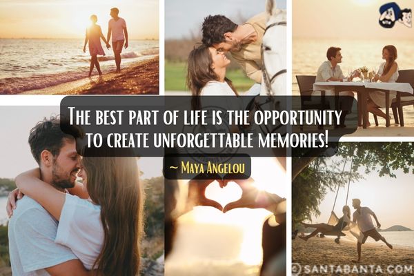 The best part of life is the opportunity to create unforgettable memories.