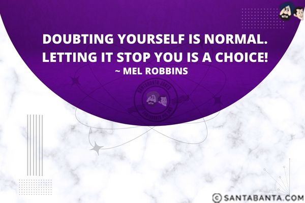 Doubting yourself is normal. Letting it stop you is a choice.