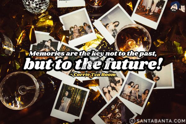 Memories are the key not to the past, but to the future! 