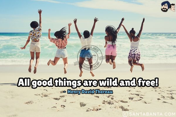 All good things are wild and free.