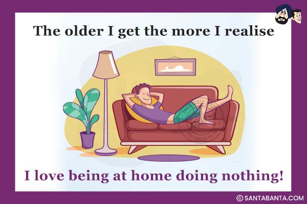 The older I get the more I realise I love being at home doing nothing!