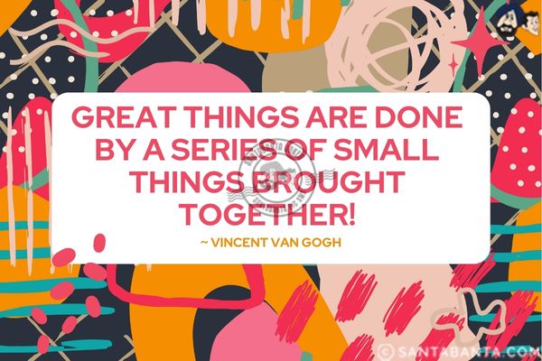 Great things are done by a series of small things brought together.