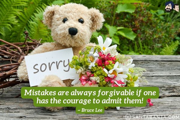 Mistakes are always forgivable if one has the courage to admit them.