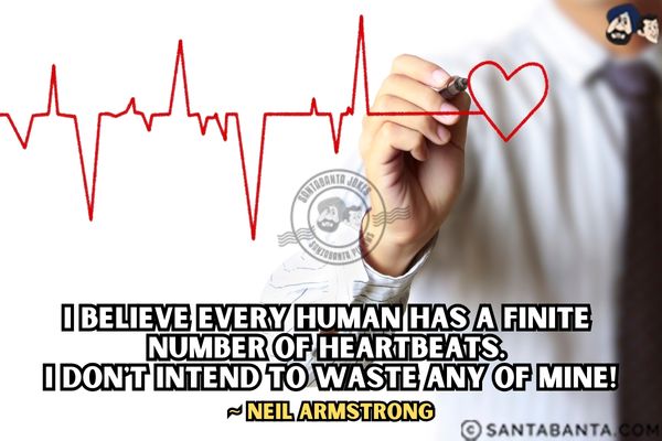 I believe every human has a finite number of heartbeats. I don't intend to waste any of mine.