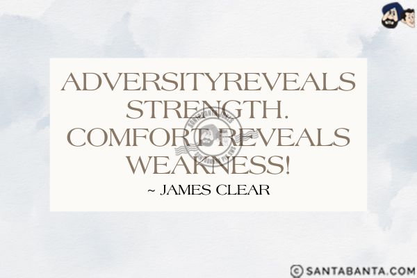 Adversity reveals strength. Comfort reveals weakness.