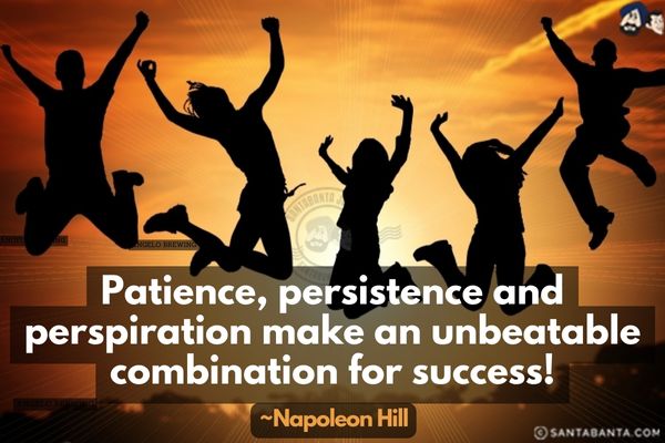 Patience, persistence and perspiration make an unbeatable combination for success!