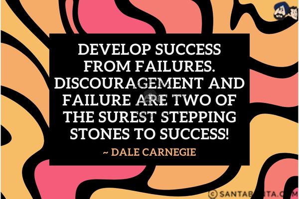 Develop success from failures. Discouragement and failure are two of the surest stepping stones to success! 