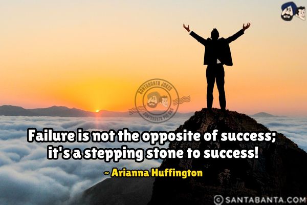 Failure is not the opposite of success; it's a stepping stone to success.