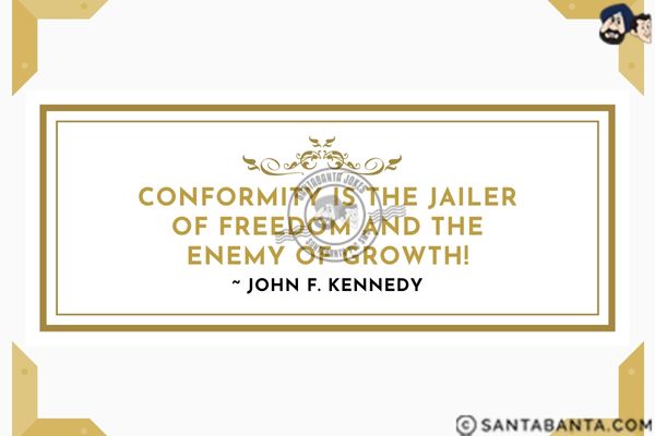 Conformity is the jailer of freedom and the enemy of growth.