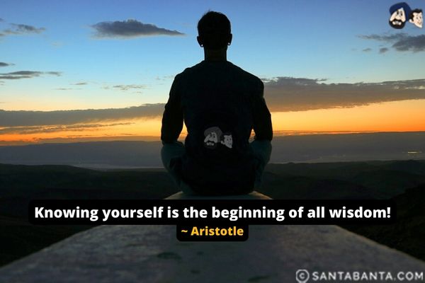 Knowing yourself is the beginning of all  wisdom.