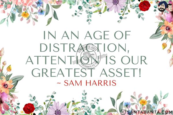 In an age of distraction, attention is our greatest asset.