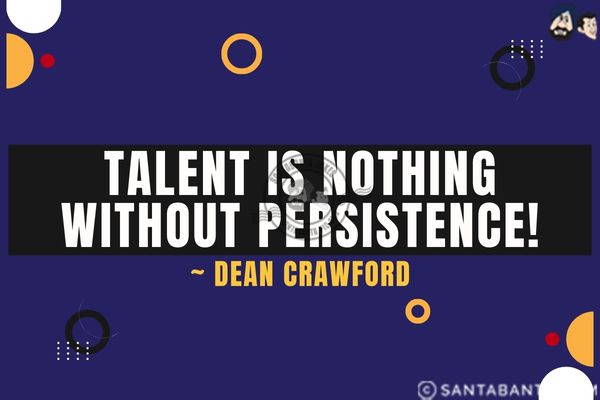 Talent is nothing without persistence.