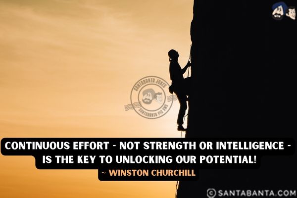 Continuous effort - not strength or intelligence - is the key to unlocking our potential.