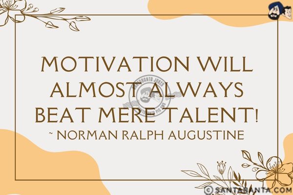 Motivation will almost always beat mere talent.