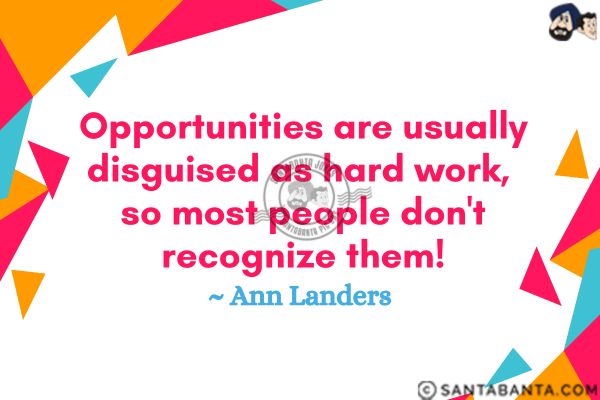 Opportunities are usually disguised as hard work, so most people don't recognize them.