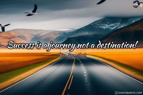 Success is a journey not a destination!