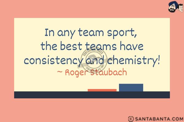 In any team sport, the best teams have consistency and chemistry.