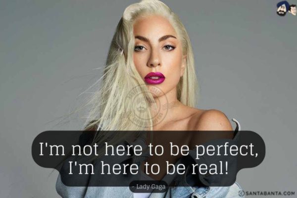 I'm not here to be perfect, I'm here to be real!