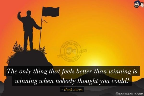 The only thing that feels better than winning is winning when nobody thought you could!