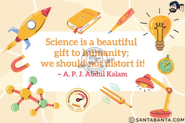 Science is a beautiful gift to humanity; we should not distort it.