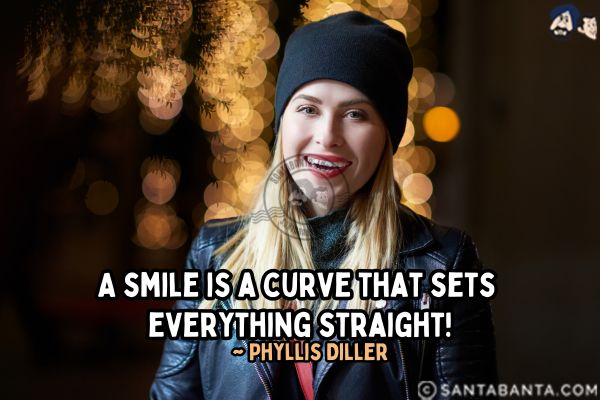 A smile is a curve that sets everything  straight.