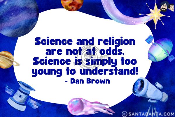 Science and religion are not at odds. Science  is simply too young to understand.