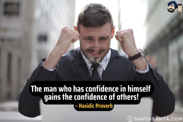 he man who has confidence in himself gains the confidence of others.