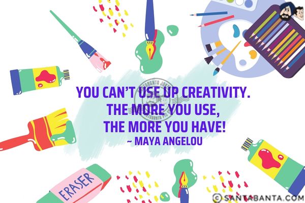 You can't use up  creativity.  The more you use, the more you have.