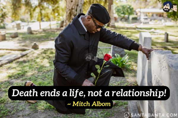 Death ends a life, not  a relationship.