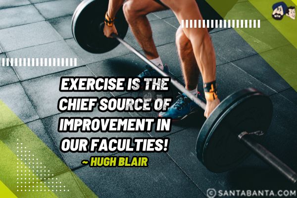 Exercise is the chief  source of improvement in our faculties.