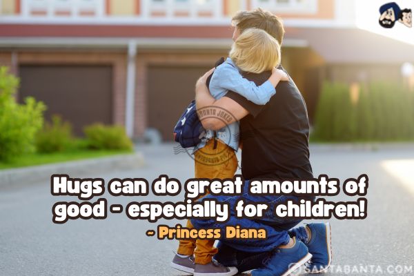 Hugs can do great amounts of good - especially for children.