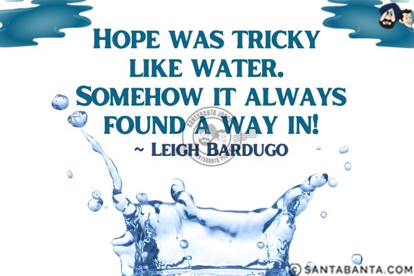 Hope was tricky like water. Somehow it always found a way in.