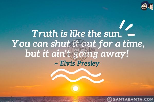 Truth is like the sun. You can shut it out  for a time, but it ain't going away.