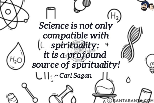 Science is not only compatible  with spirituality; it is a profound source of spirituality.