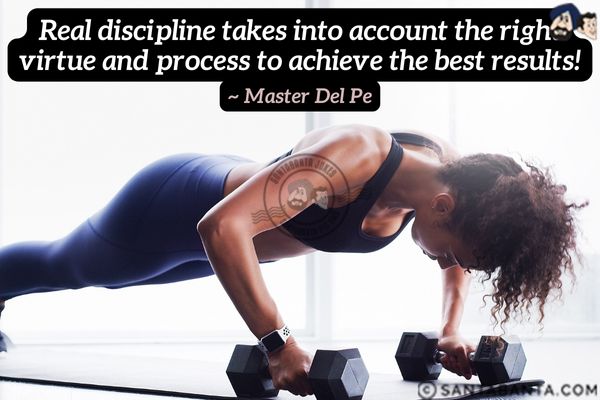 Real discipline takes into account the right virtue and process to achieve the best results.