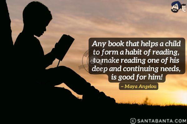 Any book that helps a child to form a habit of reading, to make reading one of his deep and continuing needs, is good for him.