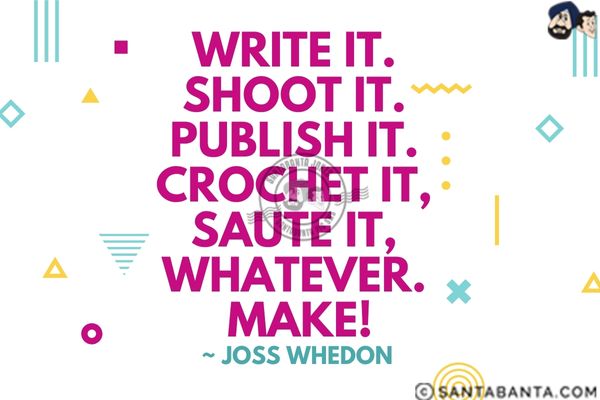 Write it. Shoot it. Publish it. Crochet it, saute it, whatever. MAKE.