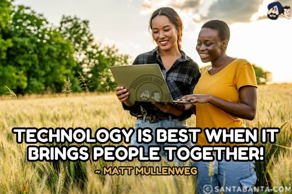 Technology is best when it brings people together.