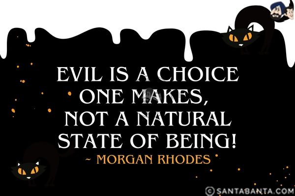 Evil is a choice one makes, not a natural state of being.